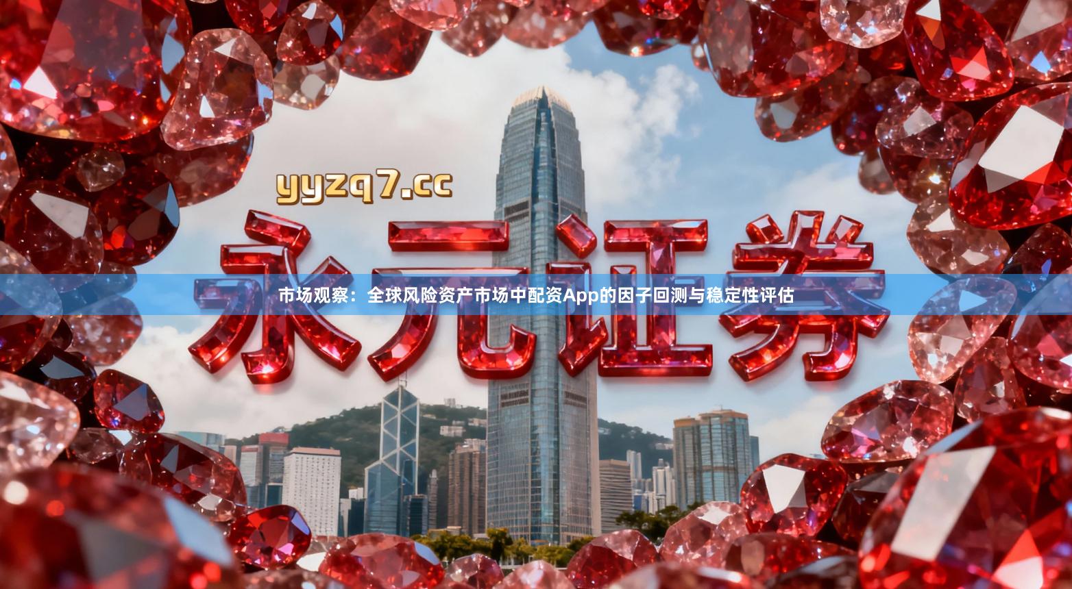 市场观察：全球风险资产市场中配资App的因子回测与稳定性评估