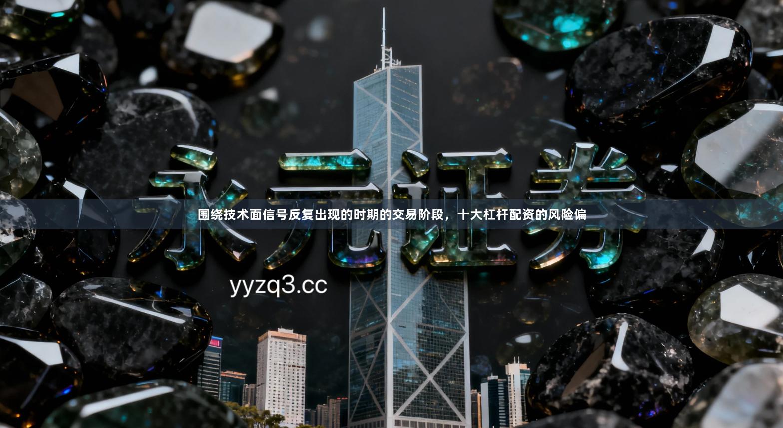 围绕技术面信号反复出现的时期的交易阶段，十大杠杆配资的风险偏