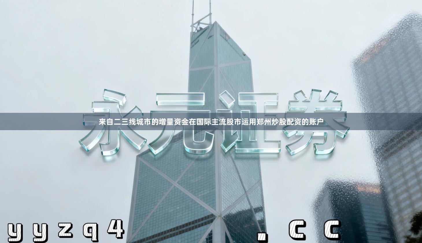 来自二三线城市的增量资金在国际主流股市运用郑州炒股配资的账户