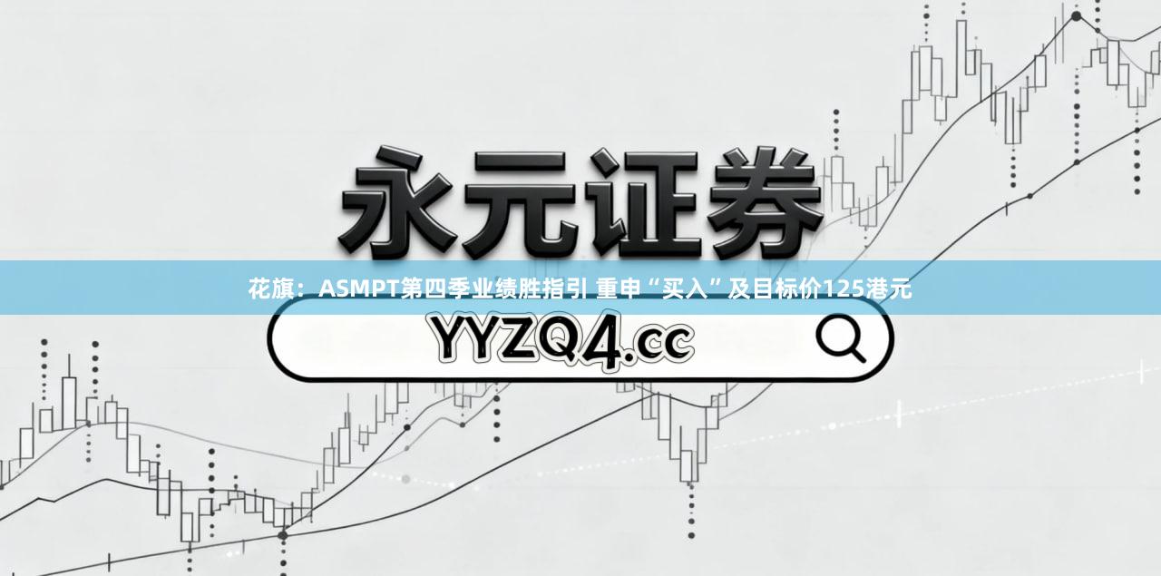 花旗：ASMPT第四季业绩胜指引 重申“买入”及目标价125港元