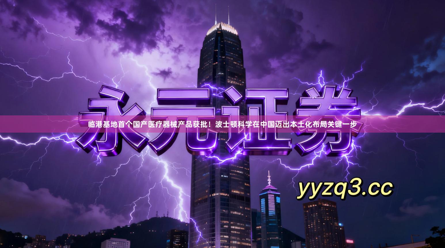 临港基地首个国产医疗器械产品获批！波士顿科学在中国迈出本土化布局关键一步